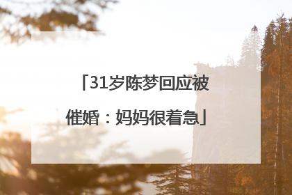 31岁陈梦回应被催婚：妈妈很着急