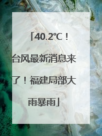 40.2℃！台风最新消息来了！福建局部大雨暴雨