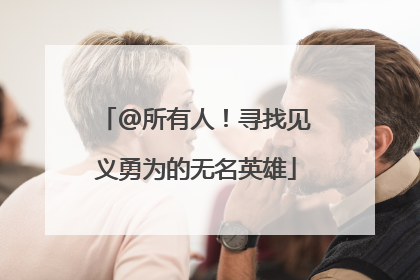 @所有人！寻找见义勇为的无名英雄