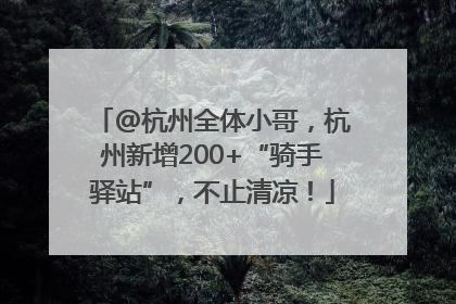 @杭州全体小哥，杭州新增200+“骑手驿站”，不止清凉！